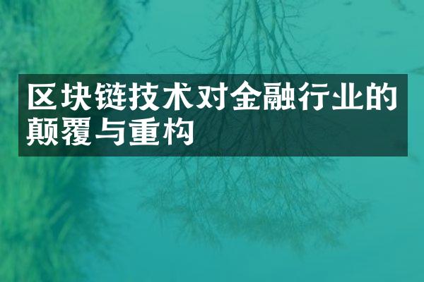 区块链技术对金融行业的颠覆与重构