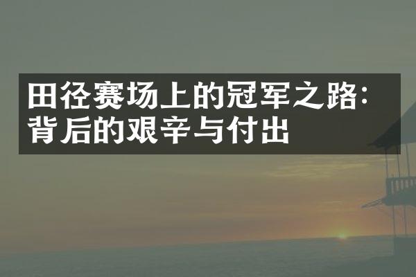 田径赛场上的冠军之路：背后的艰辛与付出