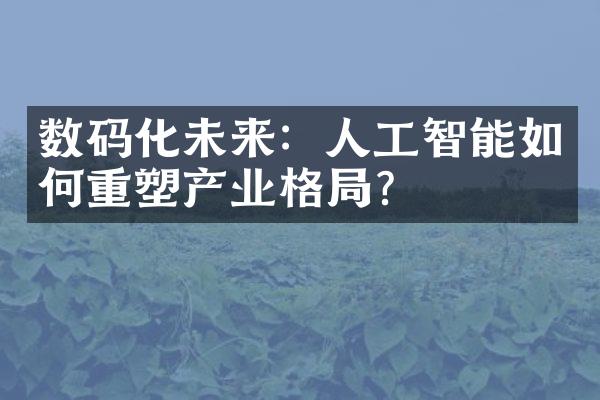 数码化未来：人工智能如何重塑产业格？