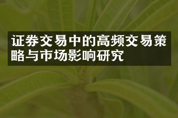 证券交易中的高频交易策略与市场影响研究