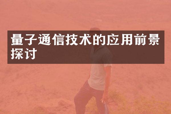 量子通信技术的应用前景探讨