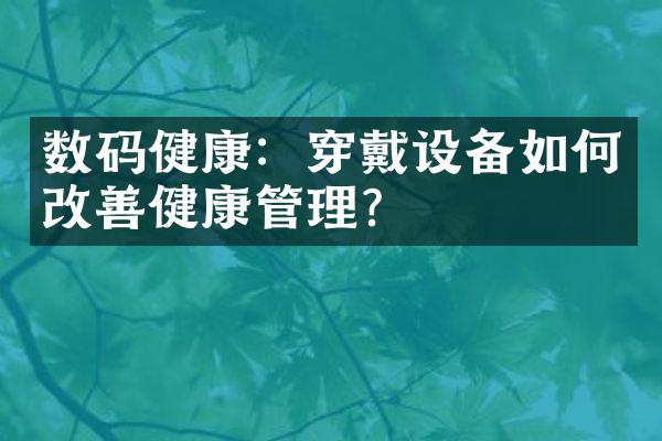 数码健康：穿戴设备如何改善健康管理？