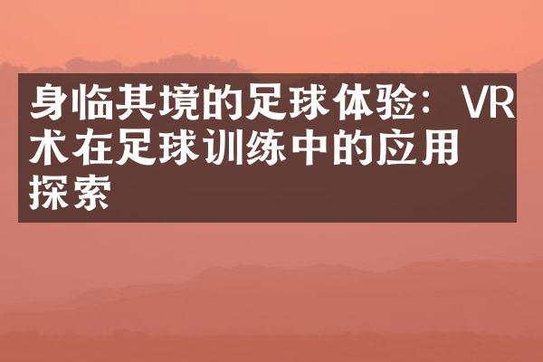 身临其境的足球体验：VR技术在足球训练中的应用探索