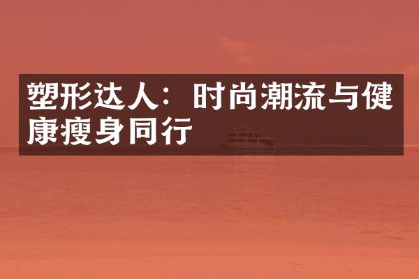 塑形达人：时尚潮流与健康瘦身同行