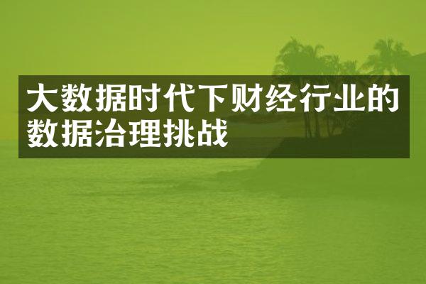 大数据时代下财经行业的数据治理挑战