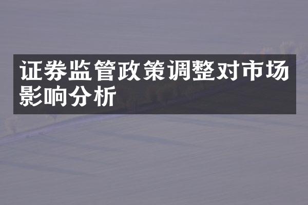 证券监管政策调整对市场影响分析