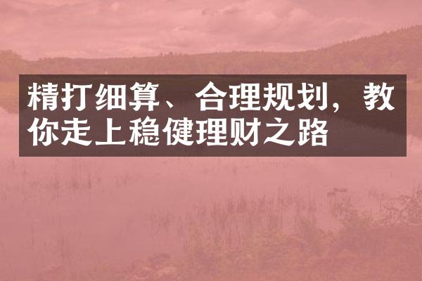 精打细算、合理规划，教你走上稳健理财之路