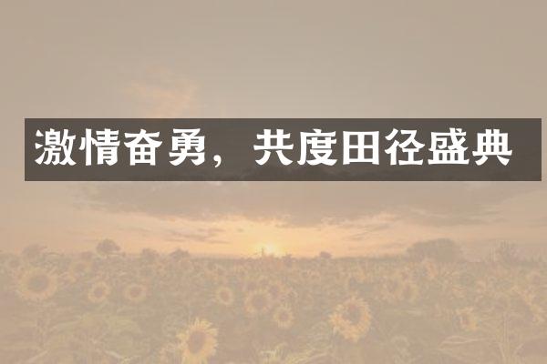 奋勇，共度田径盛典