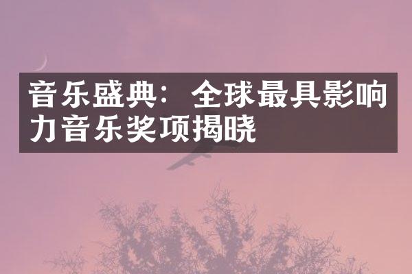 音乐盛典：全球最具影响力音乐奖项揭晓