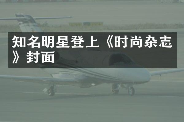 知名明星登上《时尚杂志》封面