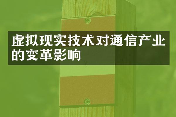 虚拟现实技术对通信产业的变革影响