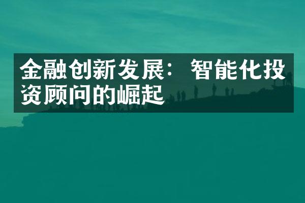 金融创新发展：智能化投资顾问的崛起