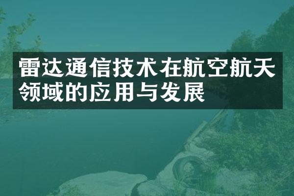 雷达通信技术在航空航天领域的应用与发展