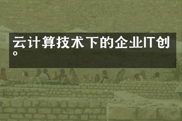 云计算技术下的企业IT创新