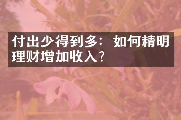 付出少得到多：如何精明理财增加收入？