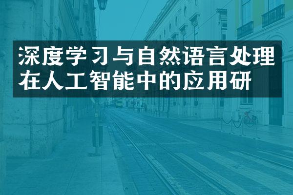 深度学习与自然语言处理在人工智能中的应用研究