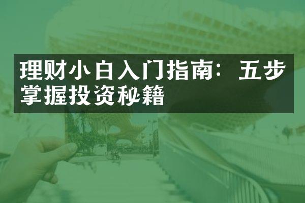 理财小白入门指南：五步掌握投资秘籍