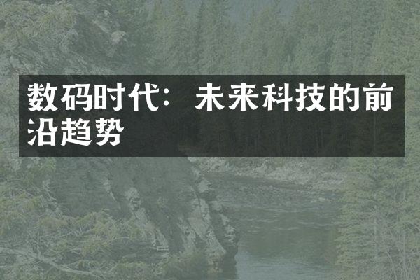 数码时代：未来科技的前沿趋势