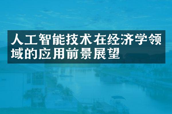 人工智能技术在经济学领域的应用前景展望