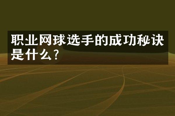 职业网球选手的成功秘诀是什么？