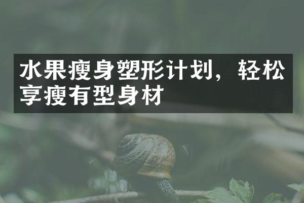 水果瘦身塑形计划，轻松享瘦有型身材