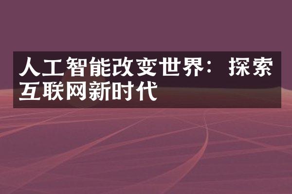 人工智能改变世界：探索互联网新时代