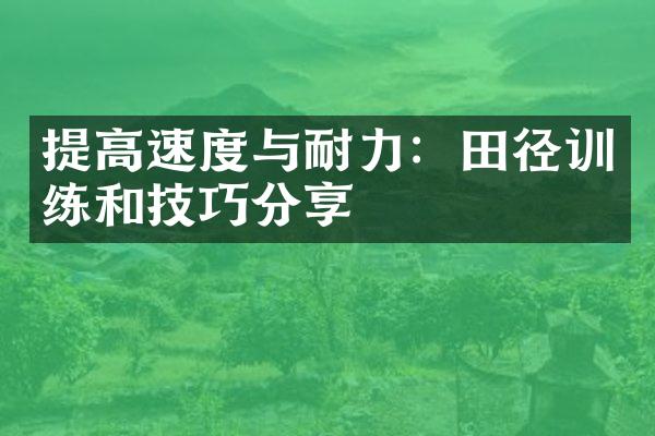 提高速度与耐力：田径训练和技巧分享