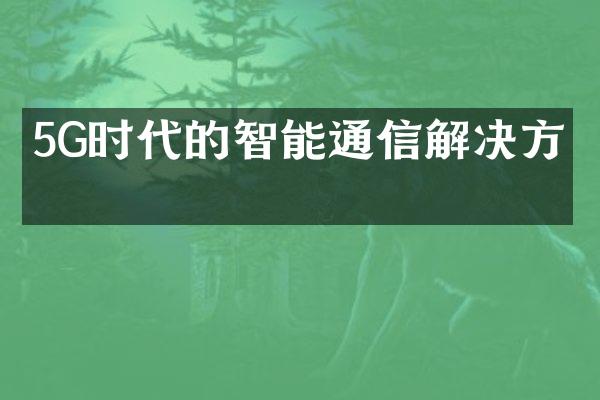 5G时代的智能通信解决方案