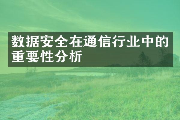 数据安全在通信行业中的重要性分析