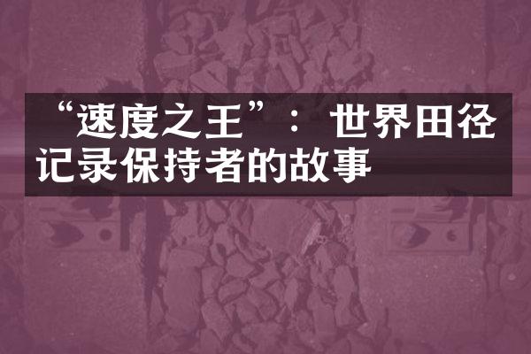 “速度之王”：世界田径记录保持者的故事