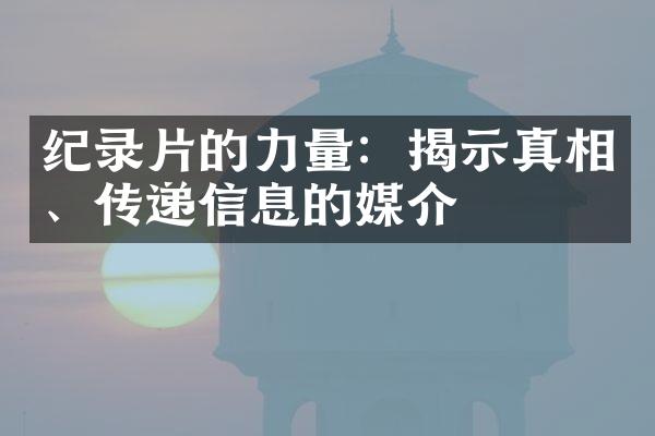 纪录片的力量：揭示真相、传递信息的媒介