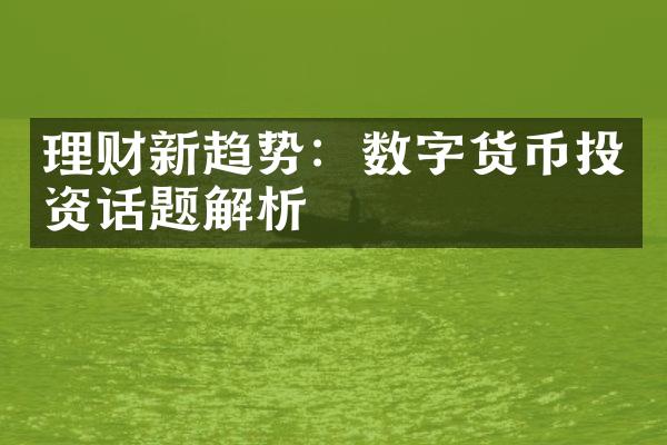 理财新趋势：数字货币投资话题解析