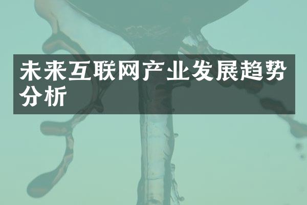 未来互联网产业发展趋势分析