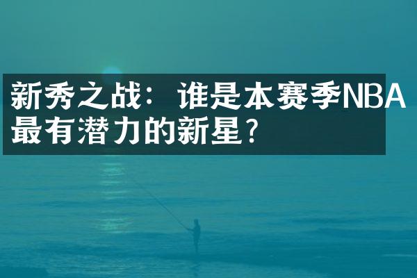 新秀之战：谁是本赛季NBA最有潜力的新星？