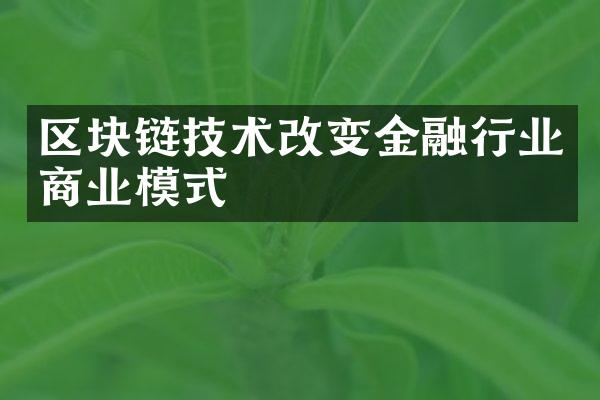 区块链技术改变金融行业商业模式