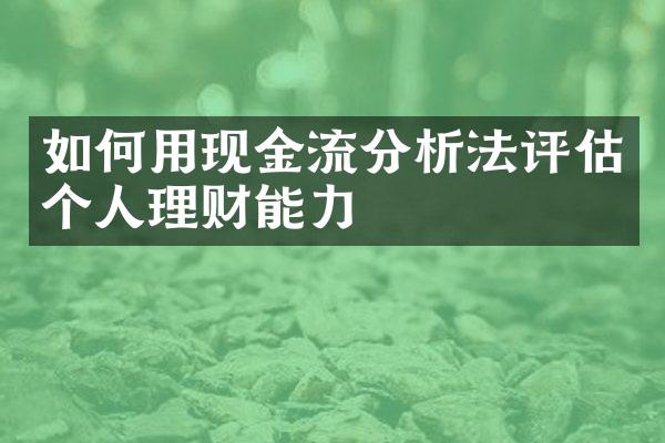 如何用现金流分析法评估个人理财能力