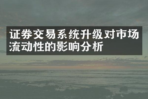 证券交易系统升级对市场流动性的影响分析