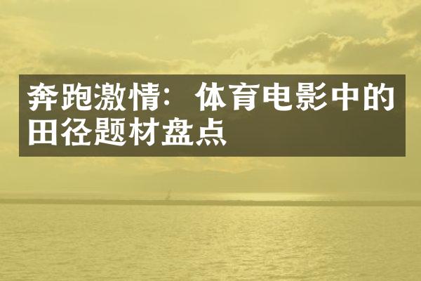 奔跑激情：体育电影中的田径题材盘点