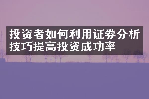 投资者如何利用证券分析技巧提高投资成功率