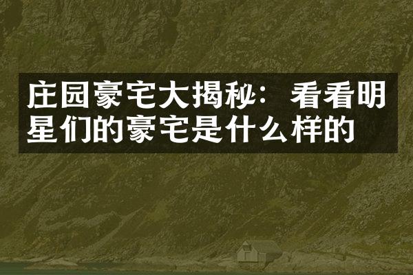 庄园豪宅大揭秘：看看明星们的豪宅是什么样的