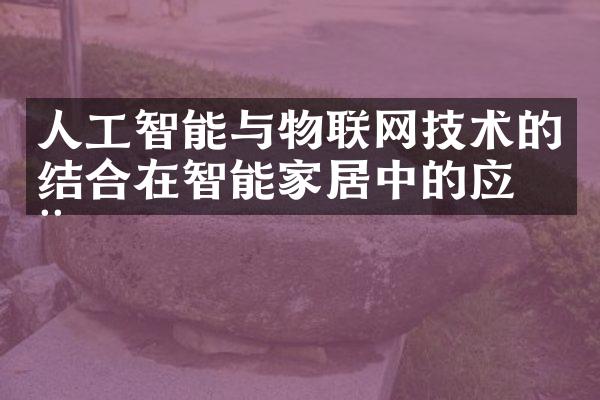 人工智能与物联网技术的结合在智能家居中的应用