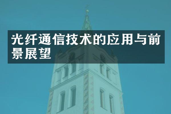 光纤通信技术的应用与前景展望