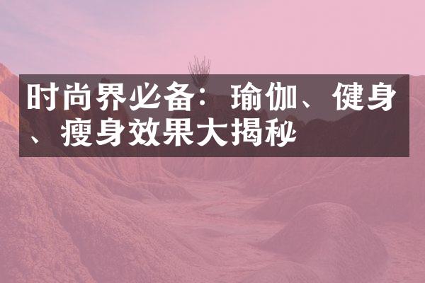 时尚界必备：瑜伽、健身、瘦身效果大揭秘