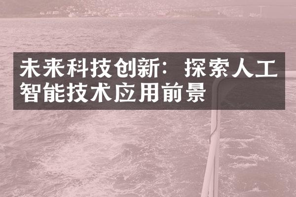 未来科技创新：探索人工智能技术应用前景