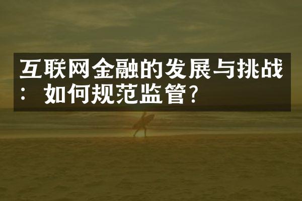 互联网金融的发展与挑战：如何规范监管？