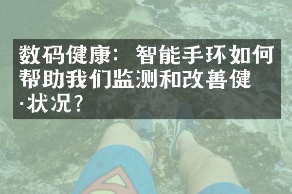 数码健康：智能手环如何帮助我们监测和改善健康状况？