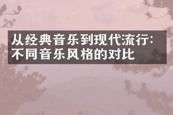 从经典音乐到现代流行：不同音乐风格的对比