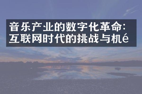 音乐产业的数字化革命：互联网时代的挑战与机遇