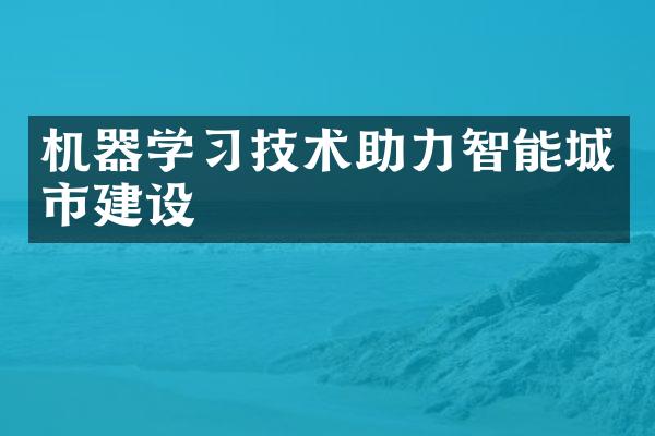 机器学习技术助力智能城市建设