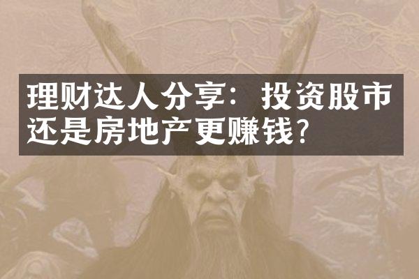 理财达人分享：投资股市还是房地产更赚钱？